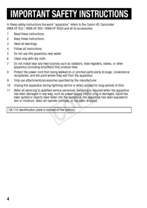 Page 44  
In these safety instructions the word “apparatus” refers to the Canon HD Camcorder 
VIXIA HF R52 / VIXIA HF R50 / VIXIA HF R500 and all its accessories.
1 Read these instructions.
2 Keep these instructions.
3 Heed all warnings.
4 Follow all instructions.
5 Do not use this apparatus near water.
6 Clean only with dry cloth.
7 Do not install near any heat sources such as  radiators, heat registers, stoves, or other 
apparatus (including amplifiers) that produce heat.
8 Protect the power cord from being...