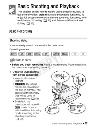 Page 37Basic Shooting and Playback Š 37
Basic Shooting and Playback
This chapter covers how to record video and photos, how to 
use the convenient   mode and other basic functions. To 
enjoy full access to menus and more advanced functions, refer 
to Advanced Shooting  (A 56) and  Advanced Playback and 
Editing  (A 85).
Basic Recording
Shooting Video
You can easily record movies with the camcorder.
Operating modes:
POINTS TO CHECK
• Before you begin recording,  make a test recording first to check that 
the...