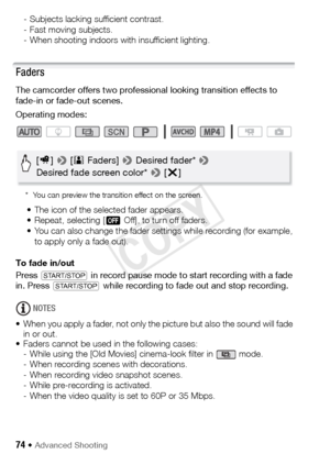 Page 7474 Š Advanced Shooting
- Subjects lacking sufficient contrast. 
- Fast moving subjects.
- When shooting indoors with insufficient lighting.
Faders
The camcorder offers two professional looking transition effects to 
fade-in or fade-out scenes.
Operating modes:
* You can preview the transition effect on the screen.
• The icon of the selected fader appears.
• Repeat, selecting [j Off], to turn off faders.
• You can also change the fader settings while recording (for example, 
to apply only a fade out).
To...