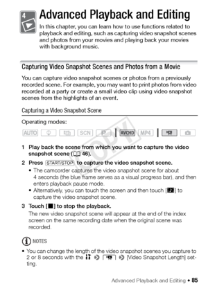 Page 85Advanced Playback and Editing Š 85
Advanced Playback and Editing
In this chapter, you can learn how to use functions related to 
playback and editing, such as capturing video snapshot scenes 
and photos from your movies and playing back your movies 
with background music.
Capturing Video Snapshot Scenes and Photos from a Movie
You can capture video snapshot scenes or photos from a previously 
recorded scene. For example, you may want to print photos from video 
recorded at a party or create a small video...