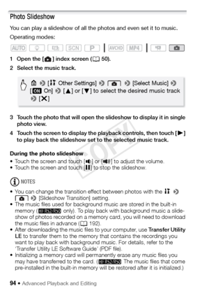 Page 9494 Š Advanced Playback and Editing
Photo Slideshow
You can play a slideshow of all the photos and even set it to music.
Operating modes:
1 Open the [ ] index screen (A50).
2 Select the music track. 
3 Touch the photo that will open the slideshow to display it in single  photo view.
4 Touch the screen to display the playback controls, then touch [ Ð] 
to play back the slideshow set to the selected music track.
During the photo slideshow
• Touch the screen and touch [ Ø] or [Ù ] to adjust the volume.
•...