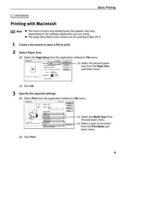 Page 11Basic Printing
9
Printing with Macintosh
1Create a document or open a file to print.
2Select Paper Size.
(1)Select the Page Setup
Page SetupPage Setup Page Setup from the application softwares File
FileFile File menu. 
(3) Click OK
OKOK OK.
3Specify the required settings.
(1)Select Print
PrintPrint Print from the application softwares File
FileFile File menu.
(4) Click Print
PrintPrint Print. NotezThe menu screens and dialog boxes that appear may vary, 
depending on the software application you are...