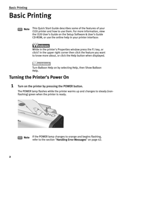 Page 4Basic Printing
2
Basic Printing
Basic PrintingBasic Printing Basic Printing
Turning the Printer’s Power On
1Turn on the printer by pressing the POWER button.
The POWER lamp flashes while the printer warms up and changes to steady (non-
flashing) green when the printer is ready.NoteThis Quick Start Guide describes some of the features of your 
i320 printer and how to use them. For more information, view 
the i320 Users Guide on the Setup Software & Users Guide 
CD-ROM, or use the online help in your...