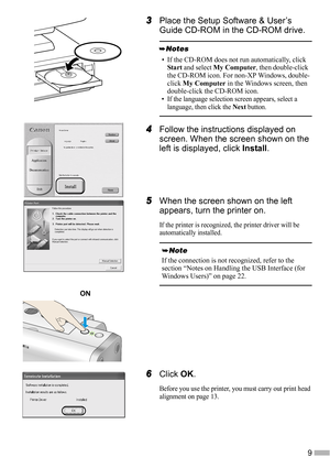 Page 119
3
33 3Place the Setup Software & User’s 
Guide CD-ROM in the CD-ROM drive.
4
44 4Follow the instructions displayed on 
screen. When the screen shown on the 
left is displayed, click Install.
5
55 5When the screen shown on the left 
appears, turn the printer on.
If the printer is recognized, the printer driver will be 
automatically installed.
6
66 6Click OK.
Before you use the printer, you must carry out print head 
alignment on page 13.
• If the CD-ROM does not run automatically, click 
Start and...