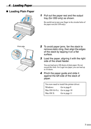 Page 97
4 Loading Paper
„
„„ „Loading Plain Paper
1
11 1Pull out the paper rest and the output 
tray (for i350 only) as shown.
Be careful not to jam your finger in the circular holes of 
the paper rest (for i350 only).
2
22 2To avoid paper jams, fan the stack to 
remove static cling, then align the edges 
of the stack by tapping it on a flat 
surface.
3
33 3Load the paper, aligning it with the right 
side of the sheet feeder.
You can load up to 100 sheets of plain paper. Do not 
exceed this limit. For Legal...