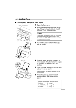 Page 97
4 Loading Paper
„
„„ „Loading A4 (Letter) Size Plain Paper
1
11 1Open the front cover.
2
22 2Move the paper thickness lever at the 
top of the print head holder to the left 
position. Close the front cover.
3
33 3Pull out the paper rest and the output 
tray as shown.
4
44 4To avoid paper jams, fan the stack to 
remove static cling, then align the edges 
of the stack by tapping it on a flat 
surface.
5
55 5Load the paper, aligning it with the right 
side of the sheet feeder.
You can load up to 100...