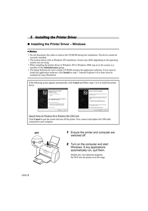 Page 108
5 Installing the Printer Driver
„
„„ „Installing the Printer Driver – Windows
1
11 1Ensure the printer and computer are 
switched off.
2
22 2Turn on the computer and start 
Windows. If any applications 
automatically run, quit them.
Disable any virus detection programs.
Do NOT turn the printer on at this stage.
• Do not disconnect the cable or remove the CD-ROM during the installation. The driver cannot be 
correctly installed.
• The screens below refer to Windows XP installation. Screen may differ...