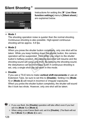 Page 128128
Instructions for setting the [6 Live View 
function settings ] menu’s [Silent shoot. ] 
are explained below.
  Mode 1
The shooting operation noise is qui eter than the normal shooting. 
Continuous shooting is also  possible. High-speed continuous 
shooting will be approx. 5.8 fps.
  Mode 2
When you press the shutter button completely, only one shot will be 
taken. While you keep holding down the shutter button, the camera 
operation will be suspended. Then when you return to the shutter 
button’s...