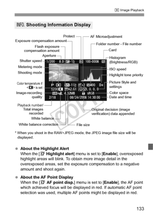 Page 133133
x Image Playback
 About the Highlight Alert
When the [ 4 Highlight alert ] menu is set to [ Enable], overexposed 
highlight areas will blink. To  obtain more image detail in the 
overexposed areas, set the exposure compensation to a negative 
amount and shoot again.
  About the AF Point Display
When the [ 4 AF point disp.] menu is set to [ Enable], the AF point 
which achieved focus will be display ed in red. If automatic AF point 
selection was used, multiple AF points might be displayed in red.
B...