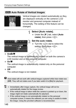 Page 146146
Changing Image Playback Settings
Vertical images are rotated automatically so they 
are displayed vertically on the camera’s LCD 
monitor and personal computer instead of 
horizontally. The setting of this feature can be 
changed.
1Select [Auto rotate].
 Under the [5 ] tab, select [Auto 
rotate ], then press < 0>.
2Set the auto rotate.
  Turn the < 5> dial to select the 
setting, then press < 0>.
  OnzD
The vertical image is automatically rotated on both the camera’s 
LCD monitor and on the personal...