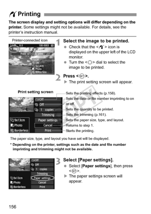 Page 156156
The screen display and setting options will differ depending on the 
printer. Some settings might not be avai lable. For details, see the 
printer’s instruction manual.
1Select the image to be printed.
 Check that the < w> icon is 
displayed on the upper left of the LCD 
monitor.
  Turn the < 5> dial to select the 
image to be printed.
2Press .
X The print setting screen will appear.
3Select [Paper settings].
  Select [ Paper settings ], then press 
< 0 >.
X The paper settings screen will 
appear.
w...