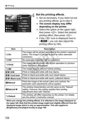 Page 158158
wPrinting
4Set the printing effects.
 Set as necessary. If you need not set 
any printing effects, go to step 5.
  The screen display may differ 
depending on the printer.
  Select the option on the upper right, 
then press < 0>. Select the desired 
printing effect, then press < 0>.
  If the < e> icon is displayed next to 
< z >, you can also adjust the 
printing effect (p.160).
* When you change the printing effects, it is reflected in the image displayed on 
the upper left. Note that the printed...