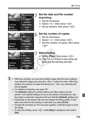 Page 159159
wPrinting
5Set the date and file number 
imprinting.
 Set as necessary.
  Select <
I>, then press < 0>.
  Set as desired, then press < 0>.
6Set the number of copies.
  Set as necessary.
  Select <
R>, then press .
  Set the number of copies, then press 
.
7Start printing.
  Select [ Print], then press < 0>.
X The < l> button’s blue lamp will 
blink and the printing will start.
  With Easy printing, you can print another image with the same settings. 
Just select the image and press the  button lit in...