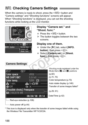 Page 188188
When the camera is ready to shoot, press the  button and 
“Camera settings” and “Shooting func tions” screens will appear.
When “Shooting functions” is displa yed, you can set the shooting 
functions while looking at the LCD monitor.
Display “Camera set.” and 
“Shoot. func.”
 Press the < B> button.
X The button toggles between the two 
screens.
Display one of them.
  Under the [7 ] tab, select [INFO. 
button], then press < 0>.
  Select [ Camera set. ] or [Shoot. 
func. ], then press < 0>.
* This icon...