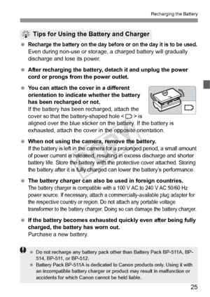 Page 2525
Recharging the Battery
 Recharge the battery on the day before or on the day it is to be used.
Even during non-use or storage, a charged battery will gradually 
discharge and lose its power.
  After recharging the battery, detach it and unplug the power 
cord or prongs from the power outlet.
  You can attach the cover in a different 
orientation to indicate whether the battery 
has been recharged or not.
If the battery has been recharged, attach the 
cover so that the battery-shaped hole < > is...