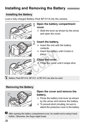 Page 2626
Load a fully charged Battery Pack BP-511A into the camera.
1Open the battery compartment 
cover.
 Slide the lever as shown by the arrow 
and open the cover.
2Insert the battery.
 Insert the end with the battery 
contacts.
  Insert the battery until it locks in 
place.
3Close the cover.
 Press the cover until it snaps shut.
Open the cover and remove the 
battery.
 Press the battery lock lever as shown 
by the arrow and remove the battery.
 
To prevent short circuiting, be sure to 
attach the protective...