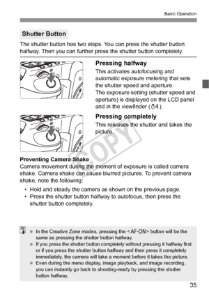Page 3535
Basic Operation
The shutter button has two steps. You can press the shutter button 
halfway. Then you can further press the shutter button completely.
Pressing halfway
This activates autofocusing and 
automatic exposure metering that sets 
the shutter speed and aperture.
The exposure setting (shutter speed and 
aperture) is displayed on the LCD panel 
and in the viewfinder (0).
Pressing completely
This releases the shutter and takes the 
picture.
Preventing Camera Shake
Camera movement during the...