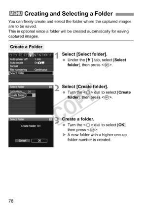 Page 7878
You can freely create and select the folder where the captured images 
are to be saved.
This is optional since a folder will be created automatically for saving 
captured images.
1Select [Select folder].
 Under the [5 ] tab, select [Select 
folder ], then press < 0>.
2Select [Create folder].
  Turn the < 5> dial to select [ Create 
folder ], then press < 0>.
3Create a folder.
  Turn the < 5> dial to select [ OK], 
then press < 0>.
X A new folder with a higher one-up 
folder number is created.
3...