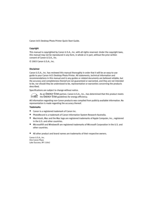 Page 2Canon i455 Desktop Photo Printer Quick Start Guide. 
Copyright
CopyrightCopyright Copyright
This manual is copyrighted by Canon U.S.A., Inc. with all rights reserved. Under the copyright laws, 
this manual may not be reproduced in any form, in whole or in part, without the prior written 
consent of Canon U.S.A., Inc.
© 2003 Canon U.S.A., Inc. 
Disclaimer
DisclaimerDisclaimer Disclaimer
Canon U.S.A., Inc. has reviewed this manual thoroughly in order that it will be an easy-to-use 
guide to your Canon i455...