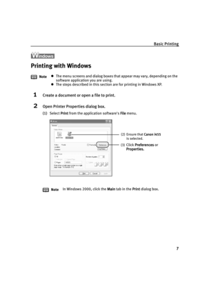 Page 11Basic Printing
7
Printing with Windows
1Create a document or open a file to print.
2Open Printer Properties dialog box.
(1)Select Print
PrintPrint Print from the application software's File
FileFile File menu. NotezThe menu screens and dialog boxes that appear may vary, depending on the 
software application you are using.
zThe steps described in this section are for printing in Windows XP.
NoteIn Windows 2000, click the Main
MainMain Main tab in the Print
PrintPrint Print dialog box.
(2) Ensure that...