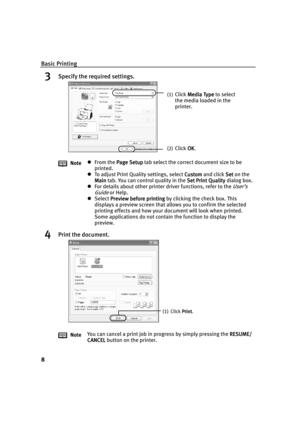 Page 12Basic Printing
8
3Specify the required settings.
4Print the document.
NotezFrom the Page Setup
Page SetupPage Setup Page Setup tab select the correct document size to be 
printed.
zTo adjust Print Quality settings, select Custom
CustomCustom Custom and click Set 
Set Set  Set on the 
Main
MainMain Main tab. You can control quality in the Set Print Quality
Set Print QualitySet Print Quality Set Print Quality dialog box.
zFor details about other printer driver functions, refer to the 
User’s 
Guide
 or...