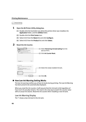 Page 48Printing Maintenance
44
1Open the BJ Printer Utility dialog box.
(1)Double-click the hard disk icon where the printer driver was installed, the 
Application
ApplicationApplication Application folder, and the Utilities
UtilitiesUtilities Utilities folder.
(2)Double-click the Print Center
Print CenterPrint Center Print Center icon.
(3)Select i455 from the Name
NameName Name list and click Configure
ConfigureConfigure Configure.
(4)Select i455 from the Product
ProductProduct Product list and click Select...