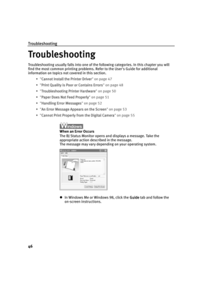 Page 50Troubleshooting
46
Troubleshooting
TroubleshootingTroubleshooting Troubleshooting
Troubleshooting usually falls into one of the following categories. In this chapter you will 
find the most common printing problems. Refer to the User's Guide for additional 
information on topics not covered in this section.
• "Cannot Install the Printer Driver
Cannot Install the Printer DriverCannot Install the Printer Driver Cannot Install the Printer Driver" on page 47
• "Print Quality is Poor or...