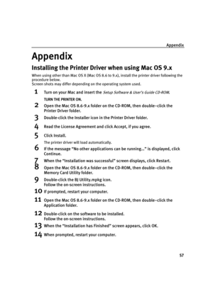 Page 61Appendix
57
Appendix
AppendixAppendix Appendix
Installing the Printer Driver when using Mac OS 9.x
When using other than Mac OS X (Mac OS 8.6 to 9.x), install the printer driver following the 
procedure below.
Screen shots may differ depending on the operating system used.
1Turn on your Mac and insert the Setup Software & User’s Guide CD-ROM.
TURN THE PRINTER ON.
TURN THE PRINTER ON.TURN THE PRINTER ON. TURN THE PRINTER ON.
2Open the Mac OS 8.6-9.x folder on the CD-ROM, then double–click the 
Printer...