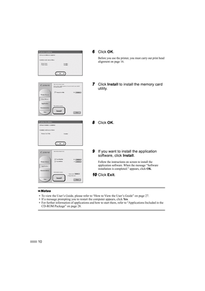 Page 1210
6
66 6Click OK.
Before you use the printer, you must carry out print head 
alignment on page 16.
7
77 7Click Install to install the memory card 
utility.
8
88 8Click OK.
9
99 9If you want to install the application 
software, click Install.
Follow the instructions on screen to install the 
application software. When the message “Software 
installation is completed.” appears, click 
OK.
10
1010 10Click Exit.
• To view the User’s Guide, please refer to “How to View the User’s Guide” on page 27.
• If a...