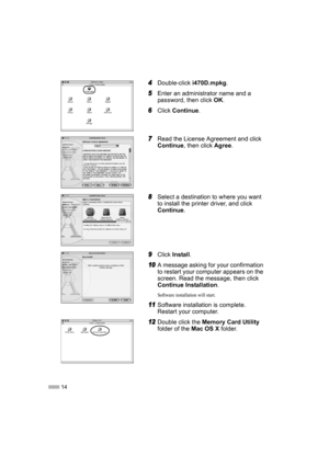 Page 1614
4
44 4Double-click i470D.mpkg.
5
55 5Enter an administrator name and a 
password, then click OK.
6
66 6Click Continue.
7
77 7Read the License Agreement and click 
Continue, then click Agree.
8
88 8Select a destination to where you want 
to install the printer driver, and click 
Continue.
9
99 9Click Install.
10
1010 10A message asking for your confirmation 
to restart your computer appears on the 
screen. Read the message, then click 
Continue Installation.
Software installation will start.
11
1111...