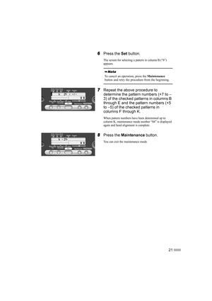 Page 2321
6
66 6Press the Set button.
The screen for selecting a pattern in column B (“b”) 
appears. 
7
77 7Repeat the above procedure to 
determine the pattern numbers (+7 to –
3) of the checked patterns in columns B 
through E and the pattern numbers (+5 
to –5) of the checked patterns in 
columns F through K.  
When pattern numbers have been determined up to 
column K, maintenance mode number “04” is displayed 
again and head alignment is complete.
8
88 8Press the Maintenance button.
You can exit the...