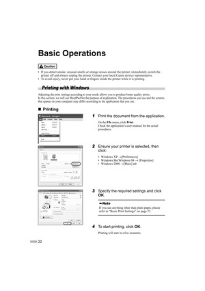 Page 2422
Basic Operations
• If you detect smoke, unusual smells or strange noises around the printer, immediately switch the 
printer off and always unplug the printer. Contact your local Canon service representative.
• To avoid injury, never put your hand or fingers inside the printer while it is printing.
Printing with Windows
Adjusting the print settings according to your needs allows you to produce better quality prints.
In this section, we will use WordPad for the purpose of explanation. The procedures...