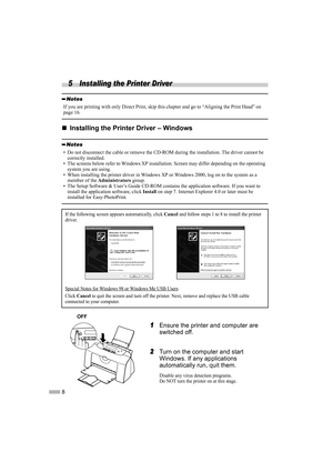 Page 108
5 Installing the Printer Driver
„
„„ „Installing the Printer Driver – Windows
1
11 1Ensure the printer and computer are 
switched off.
2
22 2Turn on the computer and start 
Windows. If any applications 
automatically run, quit them.
Disable any virus detection programs.
Do NOT turn the printer on at this stage.
If you are printing with only Direct Print, skip this chapter and go to “Aligning the Print Head” on 
page 16.
• Do not disconnect the cable or remove the CD-ROM during the installation. The...