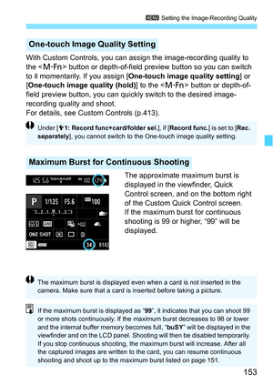 Page 153153
3 Setting the Image-Recording Quality
With Custom Controls, you can as sign the image-recording quality to 
the < B> button or depth-of-field preview button so you can switch 
to it momentarily. If you assign [ One-touch image quality setting ] or 
[One-touch image quality (hold) ] to the  button or depth-of-
field preview button, you can qui ckly switch to the desired image-
recording quality and shoot.
For details, see Custom Controls (p.413).
The approximate maximum burst is 
displayed in the...