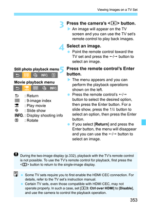 Page 353353
Viewing Images on a TV Set
3Press the camera’s  button.
An image will appear on the TV 
screen and you can use the TV set’s 
remote control to play back images.
4Select an image.
 Point the remote control toward the 
TV set and press the  /  button to 
select an image.
5Press the remote control’s Enter 
button.
 The menu appears and you can 
perform the playback operations 
shown on the left.
 Press the remote control’s  /  
button to select the desired option, 
then press the Enter button....