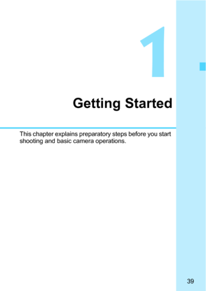 Page 3939
1
Getting Started
This chapter explains preparatory steps before you start 
shooting and basic camera operations. 