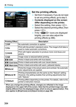 Page 384w Printing
384
4Set the printing effects.
Set them if necessary. If you do not need 
to set any printing effects, go to step 5.
Contents displayed on the screen 
differ depending on the printer.
 Select the setting, then press < 0>.
 Select the desired printing effect, then 
press < 0>.
 If the < ze> icons are displayed 
brightly, you can also adjust the 
printing effects (p.386).
* When you change the printing effects, changes are reflected in the image 
displayed on the upper left of the screen....