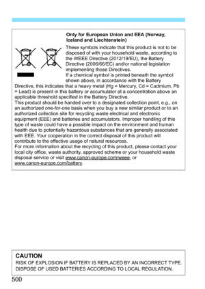 Page 500500
Only for European Union and EEA (Norway, 
Iceland and Liechtenstein)
These symbols indicate that this product is not to be 
disposed of with your household waste, according to 
the WEEE Directive (2012/19/EU), the Battery 
Directive (2006/66/EC) and/or national legislation 
implementing those Directives.
If a chemical symbol is printed beneath the symbol 
shown above, in accordance with the Battery 
Directive, this indicates that a heavy metal (Hg = Mercury, Cd = Cadmium, Pb 
= Lead) is present in...