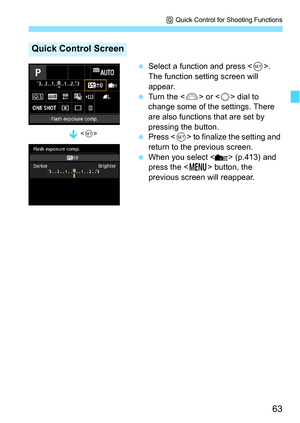 Page 6363
Q Quick Control for Shooting Functions
 Select a function and press < 0>. 
The function setting screen will 
appear.
 Turn the < 6> or < 5> dial to 
change some of the settings. There 
are also functions that are set by 
pressing the button.
 Press < 0> to finalize the setting and 
return to the previous screen.
 When you select < > (p.413) and 
press the < M> button, the 
previous screen will reappear.
Quick Control Screen
< 0 > 