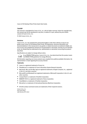 Page 3Canon i475D Desktop Photo Printer Quick Start Guide. 
Copyright
CopyrightCopyright Copyright
This manual is copyrighted by Canon U.S.A., Inc. with all rights reserved. Under the copyright laws, 
this manual may not be reproduced in any form, in whole or in part, without the prior written 
consent of Canon U.S.A., Inc.
© 2003 Canon U.S.A., Inc. 
Disclaimer
DisclaimerDisclaimer Disclaimer
Canon U.S.A., Inc. has reviewed this manual thoroughly in order that it will be an easy-to-use 
guide to your Canon...