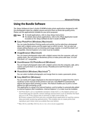 Page 26Advanced Printing
21
Using the Bundle Software
The Setup Software & User’s Guide CD-ROM includes photo applications designed to edit 
the photographs taken by a digital camera and print them as photo-lab quality prints. 
Please use the application(s) suitable for your print purposes.
„Easy-PhotoPrint (Windows/Macintosh)
You can make Borderless Printing easily and quickly, just by selecting a photograph 
taken with a digital camera and the paper type on which to print.  You can also use 
simple editing...