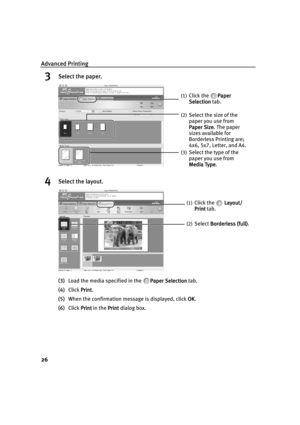 Page 31Advanced Printing
26
3Select the paper.
4Select the layout.
(3)Load the media specified in the  Paper Selection
Paper SelectionPaper Selection Paper Selection tab.
(4)Click Print
PrintPrint Print.
(5)When the confirmation message is displayed, click OK
OKOK OK.
(6)Click Print
PrintPrint Print in the Print
PrintPrint Print dialog box.
(1)Click the  Paper 
Paper Paper  Paper 
Selection
SelectionSelection Selection tab.
(2)Select the size of the 
paper you use from  
Paper Size
Paper SizePaper Size Paper...