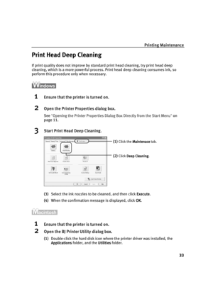 Page 38Printing Maintenance
33
Print Head Deep Cleaning
If print quality does not improve by standard print head cleaning, try print head deep 
cleaning, which is a more powerful process. Print head deep cleaning consumes ink, so 
perform this procedure only when necessary.
1Ensure that the printer is turned on.
2Open the Printer Properties dialog box.
See "Opening the Printer Properties Dialog Box Directly from the Start Menu
Opening the Printer Properties Dialog Box Directly from the Start MenuOpening the...