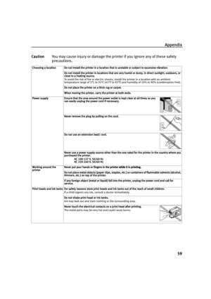 Page 64Appendix
59
CautionYou may cause injury or damage the printer if you ignore any of these safety 
precautions.
Choosing a location
Choosing a locationChoosing a location Choosing a location Do not install the printer in a location that is unstable or subject to excessive vibration.
Do not install the printer in a location that is unstable or subject to excessive vibration.Do not install the printer in a location that is unstable or subject to excessive vibration. Do not install the printer in a location...