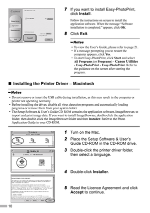 Page 1210
7
77 7If you want to install Easy-PhotoPrint, 
click Install.
Follow the instructions on screen to install the 
application software. When the message “Software 
installation is completed.” appears, click 
OK.
8
88 8Click Exit.
„
„„ „Installing the Printer Driver – Macintosh
1
11 1Turn on the Mac.
2
22 2Place the Setup Software & User’s 
Guide CD-ROM in the CD-ROM drive.
3
33 3Double-click the printer driver folder, 
then select a language.
4
44 4Double-click Installer.
5
55 5Read the Licence...