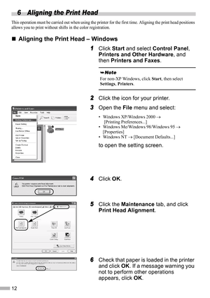 Page 1412
6 Aligning the Print Head
This operation must be carried out when using the printer for the first time. Aligning the print head positions 
allows you to print without shifts in the color registration.
„
„„ „Aligning the Print Head – Windows
1
11 1Click Start and select Control Panel, 
Printers and Other Hardware, and 
then Printers and Faxes.
2
22 2Click the icon for your printer.
3
33 3Open the File menu and select:
• Windows XP/Windows 2000 →
 [Printing Preferences...]
• Windows Me/Windows...