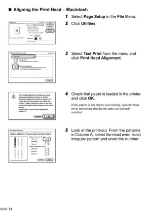 Page 1614
„
„„ „Aligning the Print Head – Macintosh
1
11 1Select Page Setup in the File Menu.
2
22 2Click Utilities.
3
33 3Select Test Print from the menu and 
click Print Head Alignment.
4
44 4Check that paper is loaded in the printer 
and click OK.
If the pattern is not printed successfully, open the front 
cover and ensure that the ink tanks are correctly 
installed.
5
55 5Look at the print-out. From the patterns 
in Column A, select the most even, least 
irregular pattern and enter the number. 