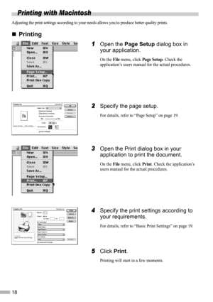 Page 2018
Printing with Macintosh
Adjusting the print settings according to your needs allows you to produce better quality prints.
„
„„ „Printing
1
11 1Open the Page Setup dialog box in 
your application.
On the File menu, click Page Setup. Check the 
application’s users manual for the actual procedures.
2
22 2Specify the page setup.
For details, refer to “Page Setup” on page 19.
3
33 3Open the Print dialog box in your 
application to print the document.
On the File menu, click Print. Check the application’s...