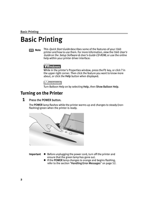 Page 4Basic Printing
2
Basic Printing
Turning on the Printer
1Press the POWER button.
The POWER  lamp flashes while the printer warms up and changes to steady (non-
flashing) green when the printer is ready. Note
This 
Quick Start Guide describes some of the features of your i560 
printer and how to use them. For more information, view the i560 
Users 
Guide
 on the Setup Software & Users Guide CD-ROM, or use the online 
help within your printer driver interface:
While in the printers Properties window, press...