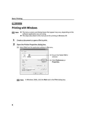 Page 10Basic Printing
8
Printing with Windows
1Create a document or open a file to print.
2Open the Printer Properties dialog box.
(1)Select Print from the application softwares File menu.
NotezThe menu screens and dialog boxes that appear may vary, depending on the 
software application you are using.
zThe steps described in this manual are for printing in Windows XP.
NoteIn Windows 2000, click the Main tab in the Print dialog box.
(2) Ensure that Canon i560 is 
selected. 
(3)
Click Preferences or...